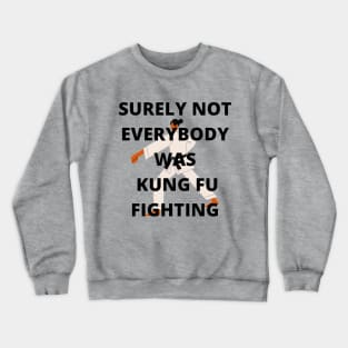 Surely not everybody was Kung Fu fighting Crewneck Sweatshirt